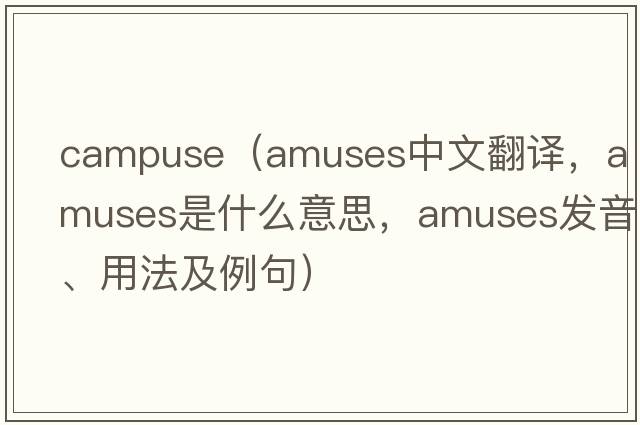 campuse（amuses中文翻譯，amuses是什么意思，amuses發(fā)音、用法及例句）