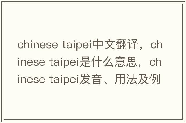 chinese taipei中文翻譯，chinese taipei是什么意思，chinese taipei發(fā)音、用法及例句