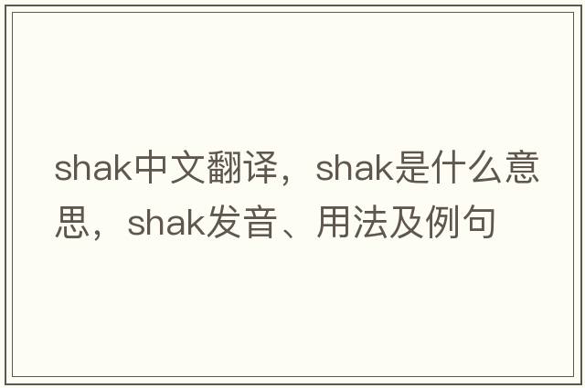 shak中文翻譯，shak是什么意思，shak發(fā)音、用法及例句