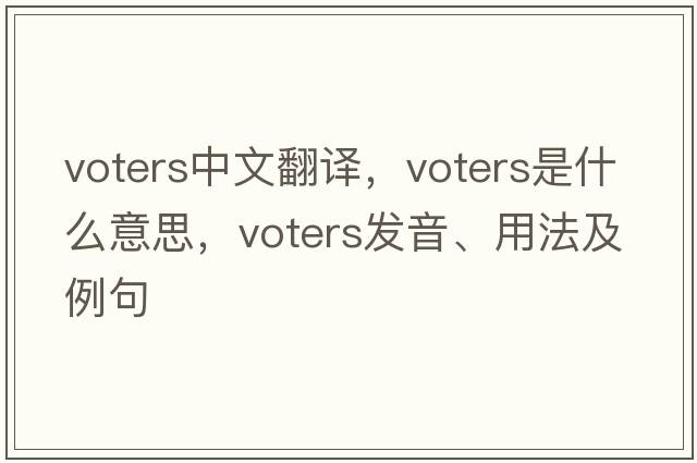 voters中文翻譯，voters是什么意思，voters發(fā)音、用法及例句
