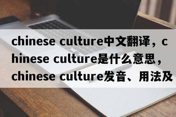 chinese culture中文翻譯，chinese culture是什么意思，chinese culture發(fā)音、用法及例句