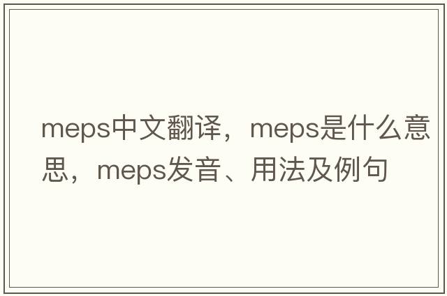 meps中文翻譯，meps是什么意思，meps發(fā)音、用法及例句