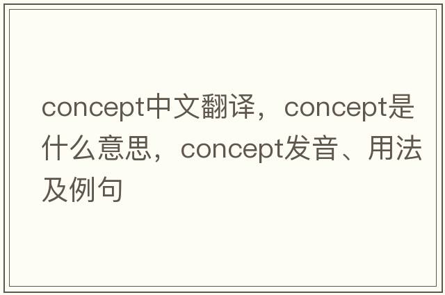 concept中文翻譯，concept是什么意思，concept發(fā)音、用法及例句