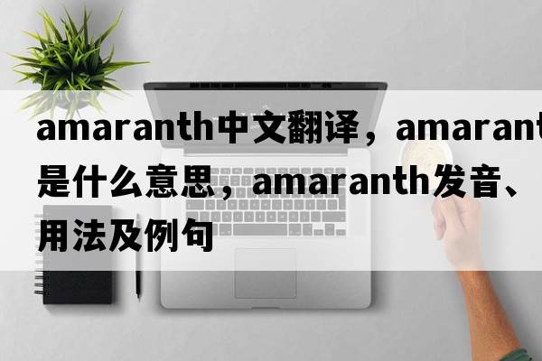 amaranth中文翻譯，amaranth是什么意思，amaranth發(fā)音、用法及例句