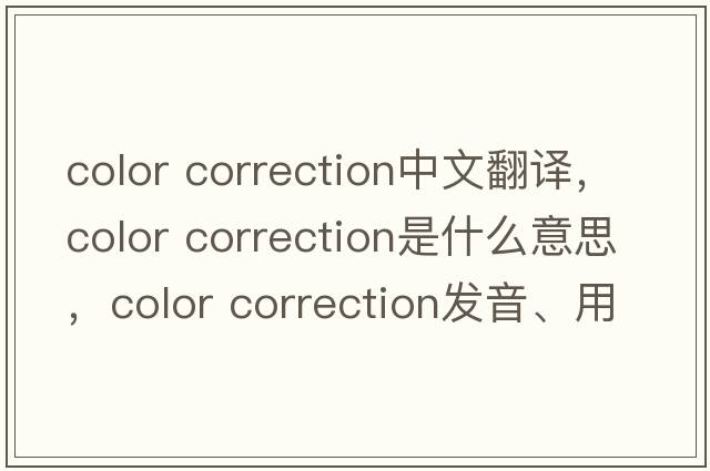 color correction中文翻譯，color correction是什么意思，color correction發(fā)音、用法及例句