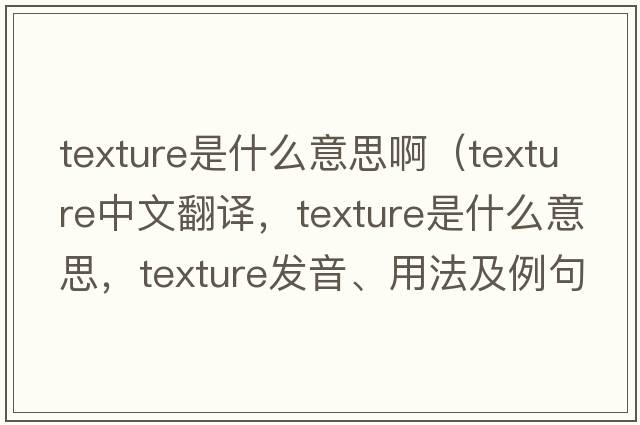 texture是什么意思啊（texture中文翻譯，texture是什么意思，texture發(fā)音、用法及例句）