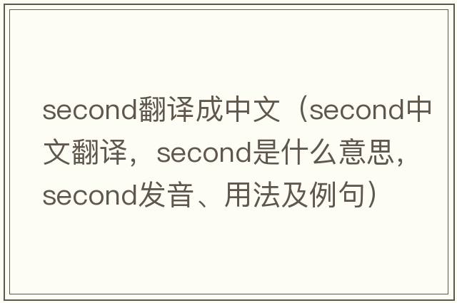 second翻譯成中文（second中文翻譯，second是什么意思，second發(fā)音、用法及例句）