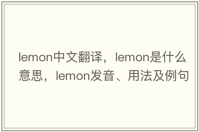 lemon中文翻譯，lemon是什么意思，lemon發(fā)音、用法及例句