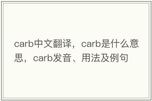carb中文翻譯，carb是什么意思，carb發(fā)音、用法及例句