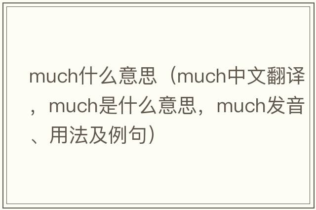 much什么意思（much中文翻譯，much是什么意思，much發(fā)音、用法及例句）