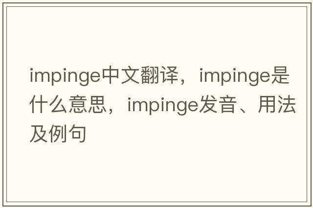 impinge中文翻譯，impinge是什么意思，impinge發(fā)音、用法及例句