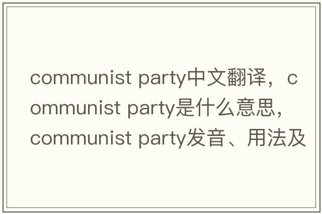 communist party中文翻譯，communist party是什么意思，communist party發(fā)音、用法及例句