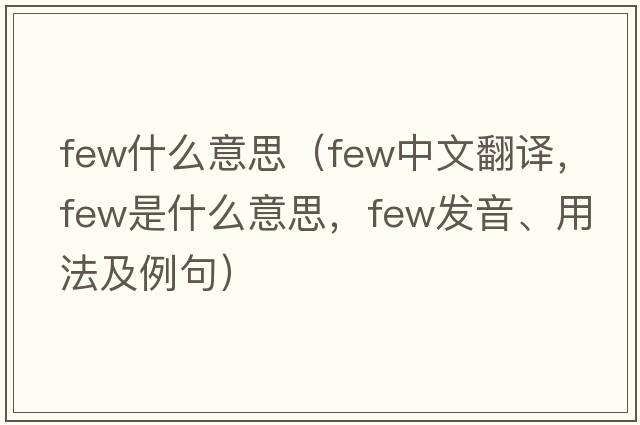 few什么意思（few中文翻譯，few是什么意思，few發(fā)音、用法及例句）
