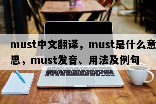 must中文翻譯，must是什么意思，must發(fā)音、用法及例句