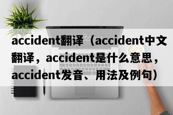 accident翻譯（accident中文翻譯，accident是什么意思，accident發(fā)音、用法及例句）