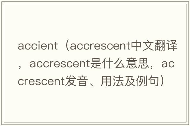 accient（accrescent中文翻譯，accrescent是什么意思，accrescent發(fā)音、用法及例句）