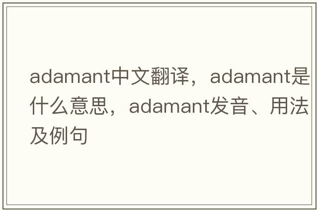 adamant中文翻譯，adamant是什么意思，adamant發(fā)音、用法及例句