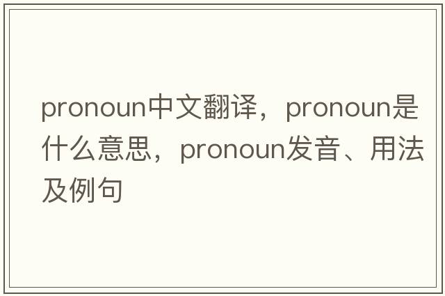 pronoun中文翻譯，pronoun是什么意思，pronoun發(fā)音、用法及例句