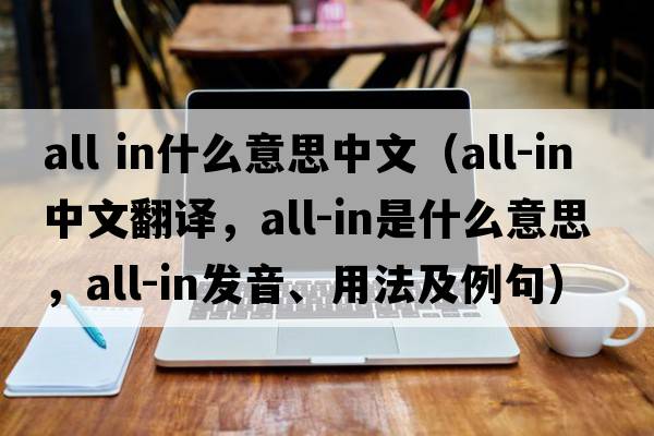 all in什么意思中文（all-in中文翻譯，all-in是什么意思，all-in發(fā)音、用法及例句）