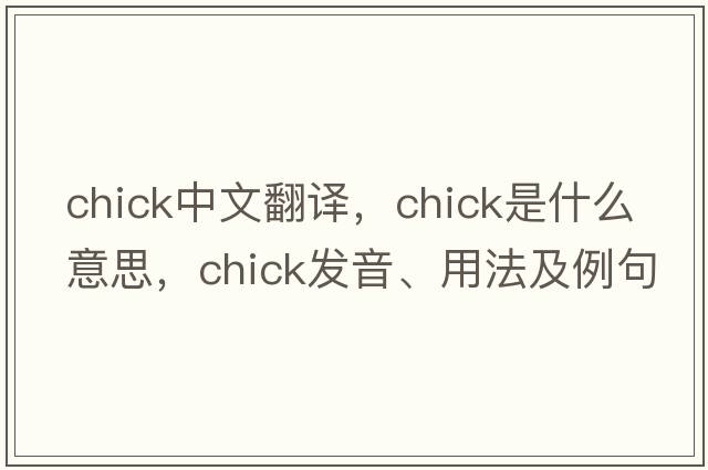 chick中文翻譯，chick是什么意思，chick發(fā)音、用法及例句