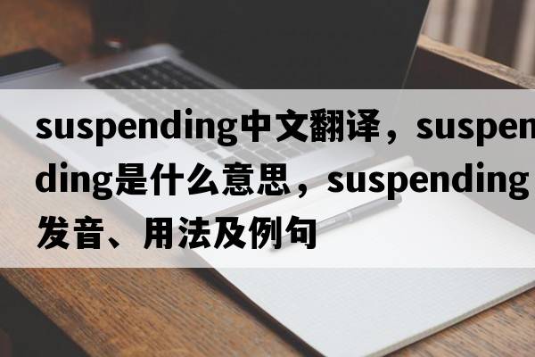 suspending中文翻譯，suspending是什么意思，suspending發(fā)音、用法及例句