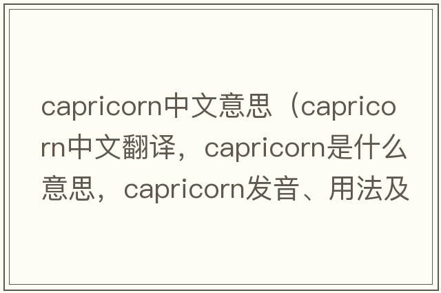 capricorn中文意思（capricorn中文翻譯，capricorn是什么意思，capricorn發(fā)音、用法及例句）