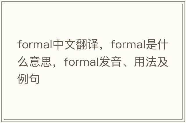 formal中文翻譯，formal是什么意思，formal發(fā)音、用法及例句