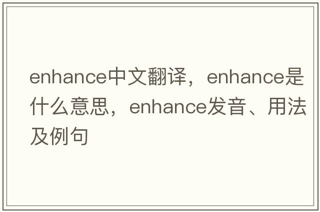 enhance中文翻譯，enhance是什么意思，enhance發(fā)音、用法及例句