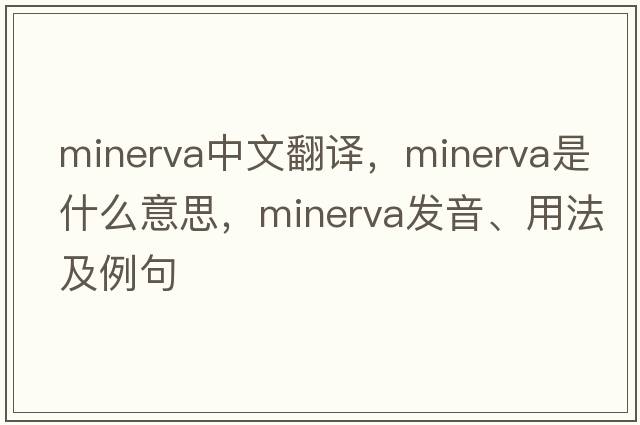 Minerva中文翻譯，Minerva是什么意思，Minerva發(fā)音、用法及例句