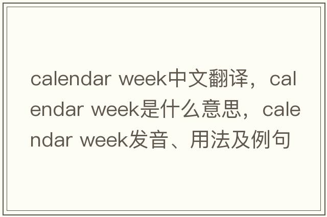 calendar week中文翻譯，calendar week是什么意思，calendar week發(fā)音、用法及例句