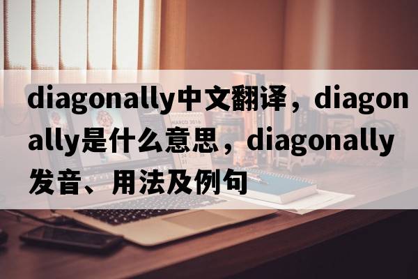 diagonally中文翻譯，diagonally是什么意思，diagonally發(fā)音、用法及例句