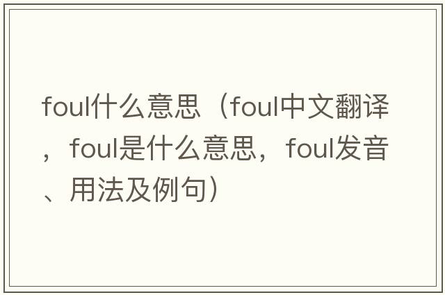 foul什么意思（foul中文翻譯，foul是什么意思，foul發(fā)音、用法及例句）
