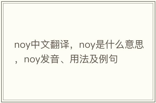 noy中文翻譯，noy是什么意思，noy發(fā)音、用法及例句