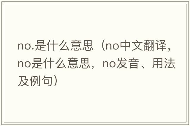 no.是什么意思（no中文翻譯，no是什么意思，no發(fā)音、用法及例句）