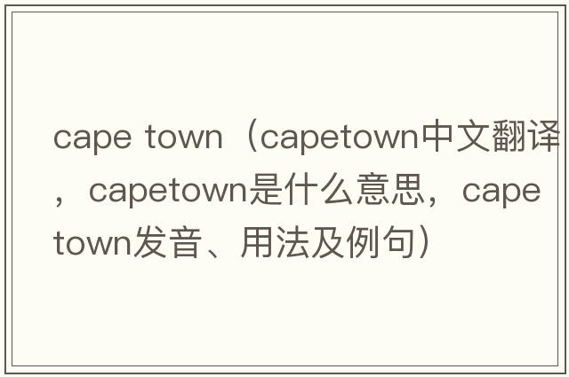 cape town（capetown中文翻譯，capetown是什么意思，capetown發(fā)音、用法及例句）