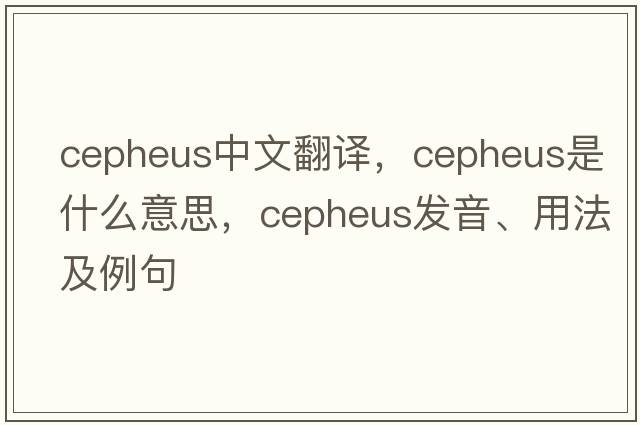 cepheus中文翻譯，cepheus是什么意思，cepheus發(fā)音、用法及例句