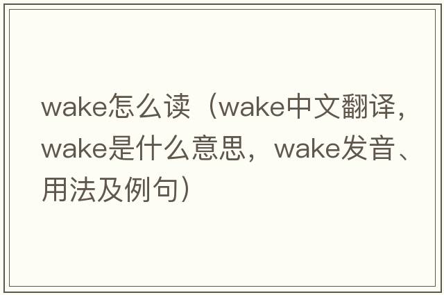 wake怎么讀（wake中文翻譯，wake是什么意思，wake發(fā)音、用法及例句）