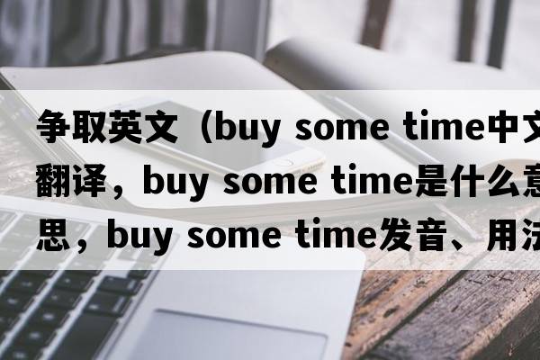 爭取英文（buy some time中文翻譯，buy some time是什么意思，buy some time發(fā)音、用法及例句）
