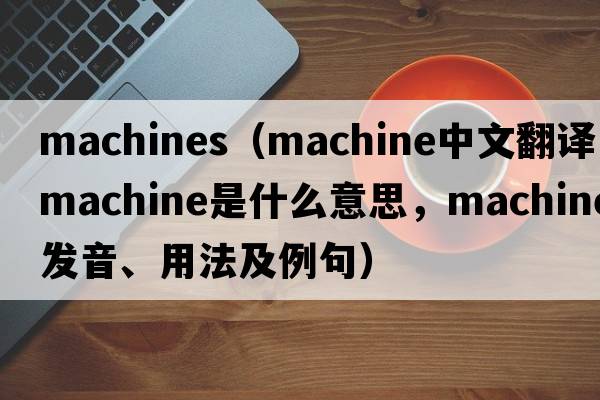 machines（machine中文翻譯，machine是什么意思，machine發(fā)音、用法及例句）