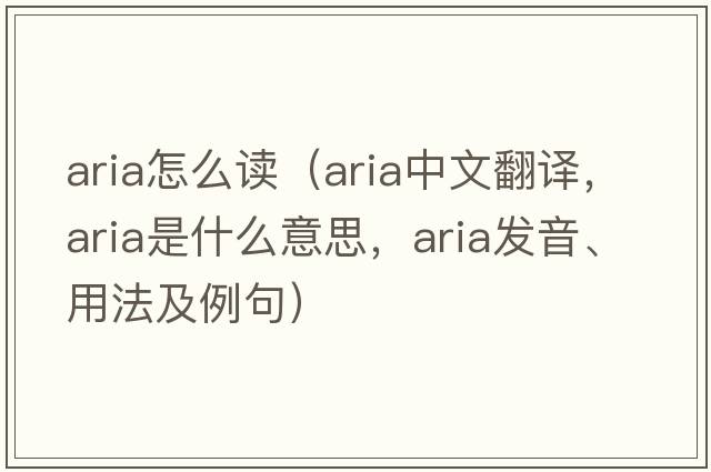 aria怎么讀（aria中文翻譯，aria是什么意思，aria發(fā)音、用法及例句）