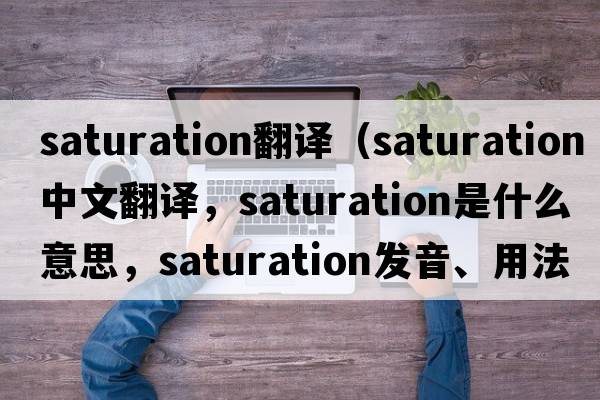 saturation翻譯（saturation中文翻譯，saturation是什么意思，saturation發(fā)音、用法及例句）