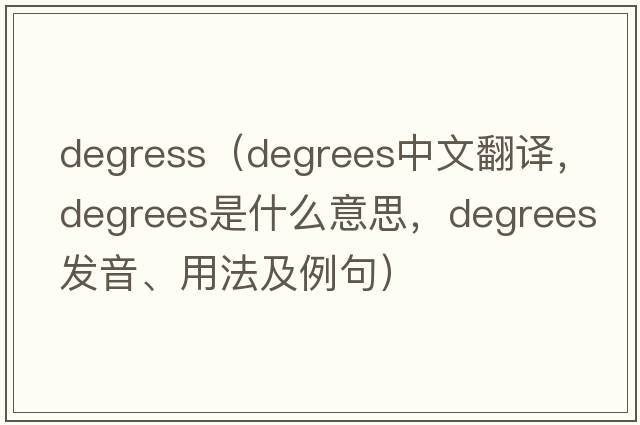 degress（degrees中文翻譯，degrees是什么意思，degrees發(fā)音、用法及例句）