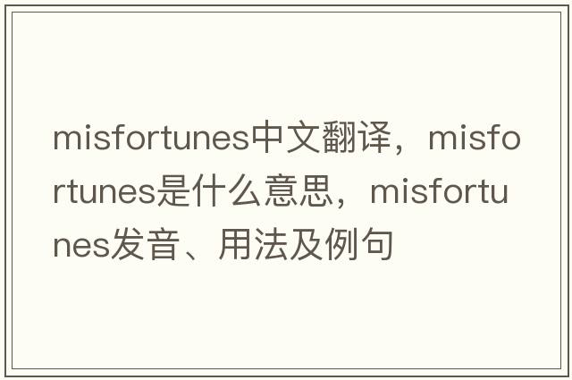 misfortunes中文翻譯，misfortunes是什么意思，misfortunes發(fā)音、用法及例句