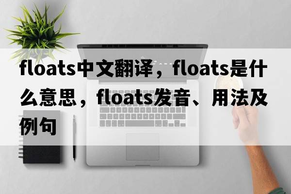floats中文翻譯，floats是什么意思，floats發(fā)音、用法及例句