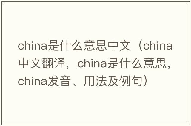 china是什么意思中文（china中文翻譯，china是什么意思，china發(fā)音、用法及例句）