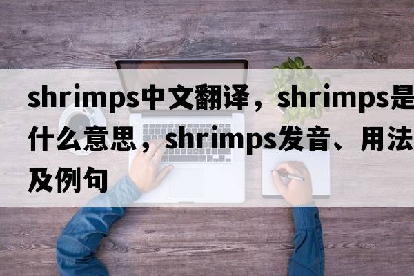 shrimps中文翻譯，shrimps是什么意思，shrimps發(fā)音、用法及例句