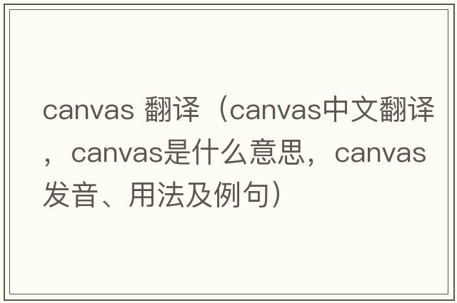 canvas 翻譯（canvas中文翻譯，canvas是什么意思，canvas發(fā)音、用法及例句）