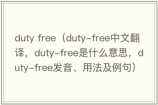 duty free（duty-free中文翻譯，duty-free是什么意思，duty-free發(fā)音、用法及例句）