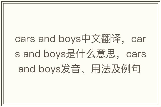 cars and boys中文翻譯，cars and boys是什么意思，cars and boys發(fā)音、用法及例句