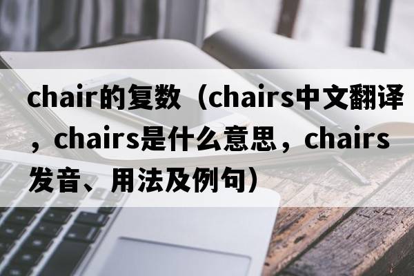 chair的復(fù)數(shù)（chairs中文翻譯，chairs是什么意思，chairs發(fā)音、用法及例句）